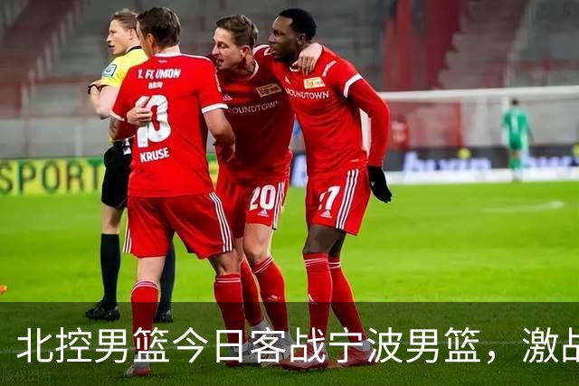 北控男篮今日客战宁波男篮，激战即将开启